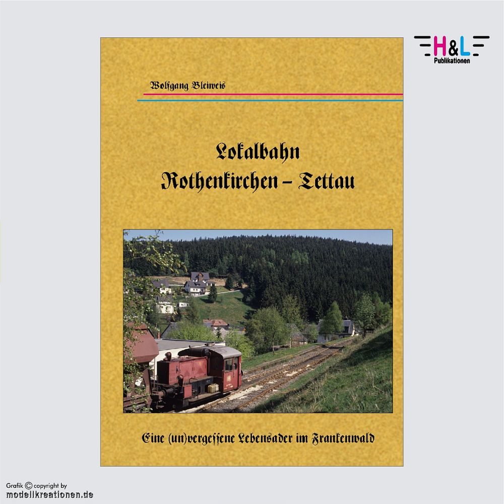 Lokalbahn von Rothenkirchen nach Tettau Neuerscheinung 2023 von H&L Publikationen